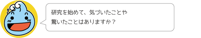 研究を始めて、気づいたことや驚いたことはありますか?